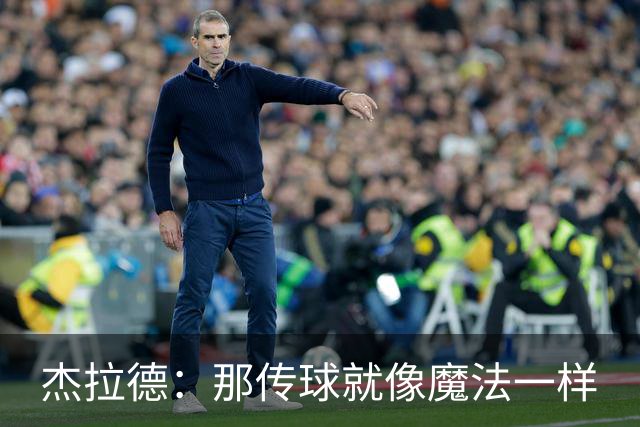杰拉德：那传球就像魔法一样