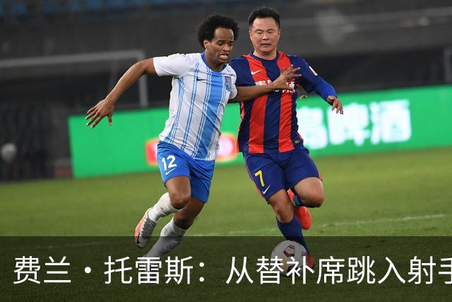 费兰·托雷斯：从替补席跳入射手榜的神奇小子