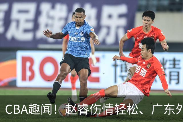 CBA趣闻！赵睿伤情轻松、广东外援迷失、山东外援急需上场秀